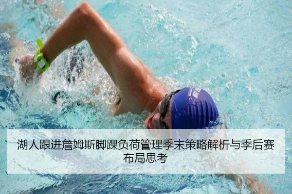 湖人跟进詹姆斯脚踝负荷管理季末策略解析与季后赛布局思考